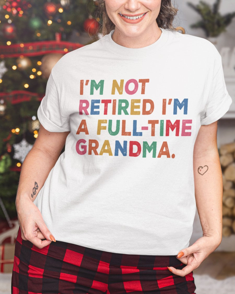 I'm Not Retired I'm A Full-time Grandma - Perfect Gift For Grandma