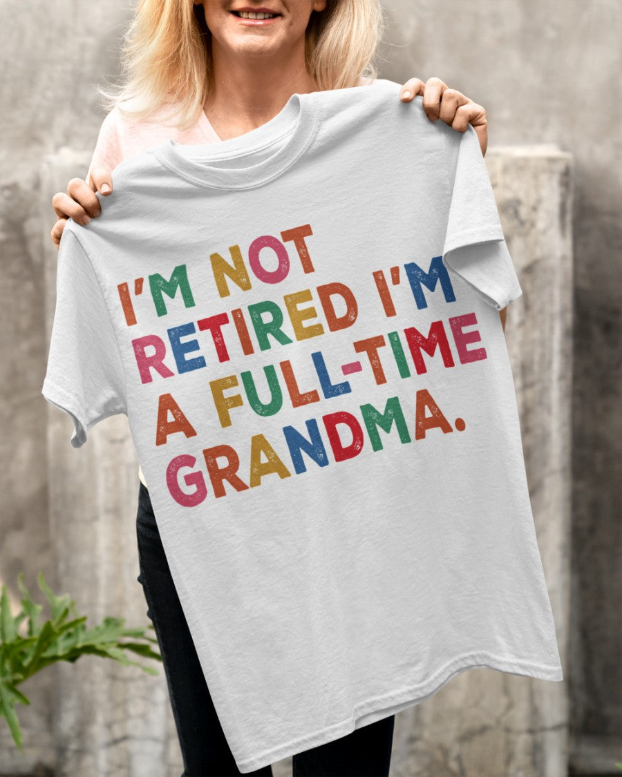 I'm Not Retired I'm A Full-time Grandma - Perfect Gift For Grandma