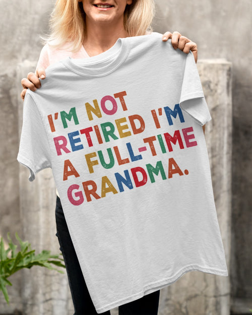 I'm Not Retired I'm A Full-time Grandma - Perfect Gift For Grandma