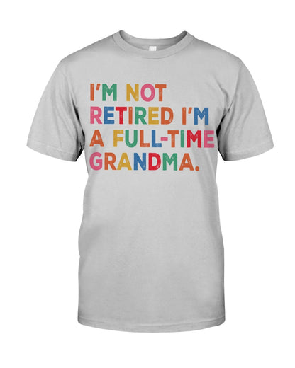 I'm Not Retired I'm A Full-time Grandma - Perfect Gift For Grandma