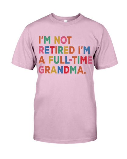 I'm Not Retired I'm A Full-time Grandma - Perfect Gift For Grandma