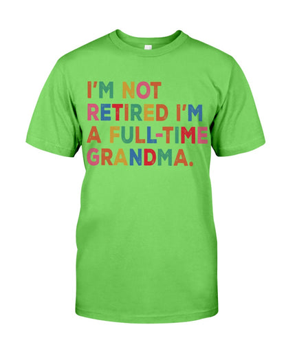 I'm Not Retired I'm A Full-time Grandma - Perfect Gift For Grandma
