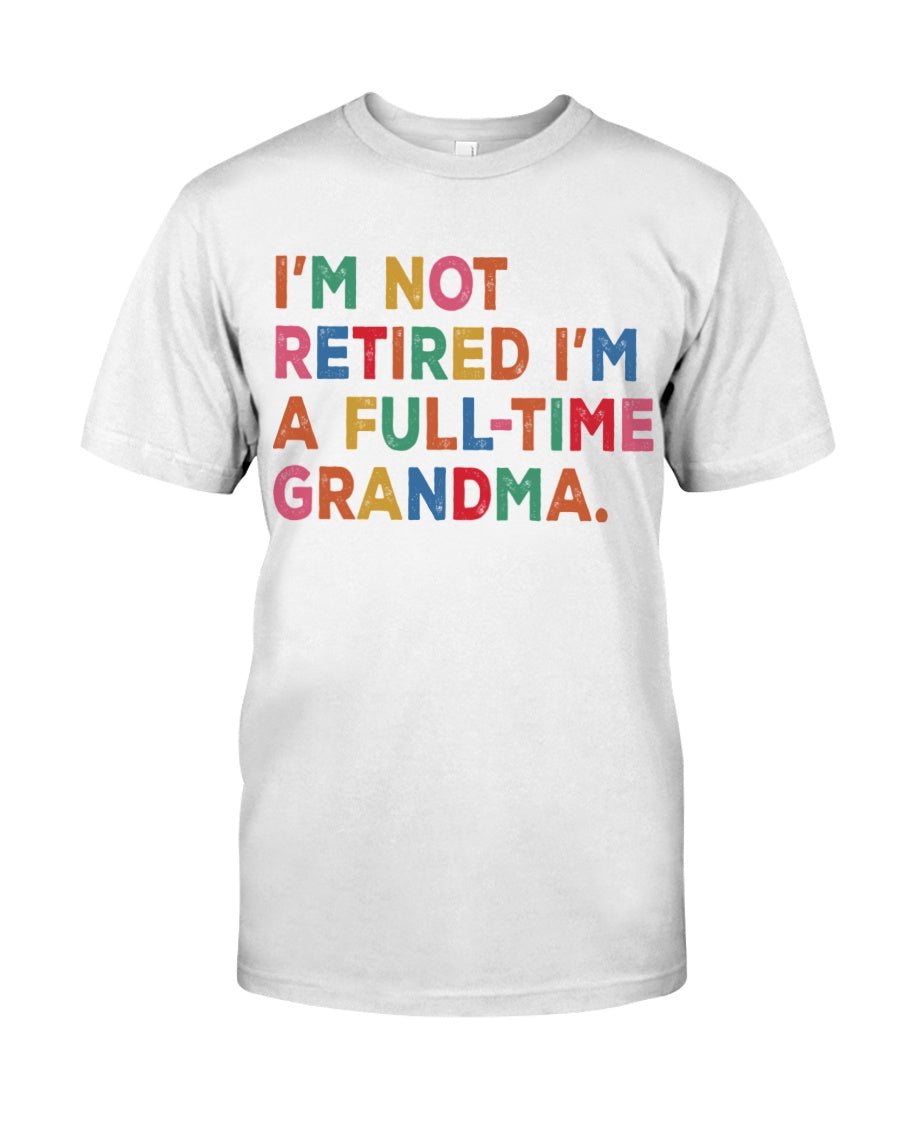 I'm Not Retired I'm A Full-time Grandma - Perfect Gift For Grandma
