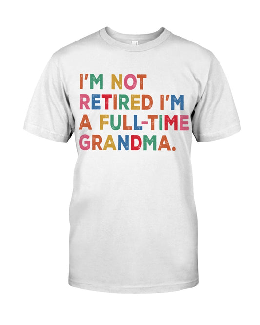 I'm Not Retired I'm A Full-time Grandma - Perfect Gift For Grandma